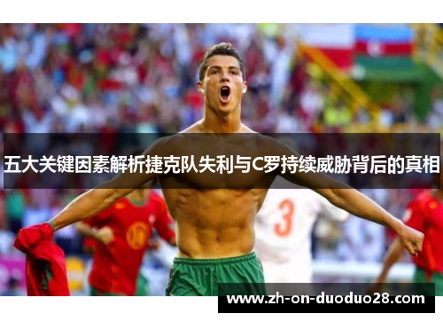 五大关键因素解析捷克队失利与C罗持续威胁背后的真相