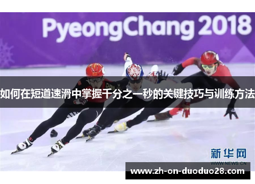 如何在短道速滑中掌握千分之一秒的关键技巧与训练方法