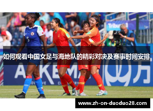 如何观看中国女足与海地队的精彩对决及赛事时间安排