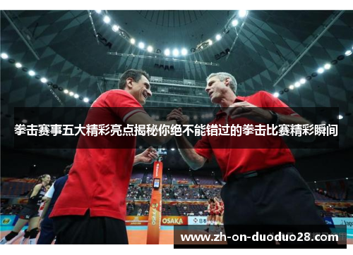 拳击赛事五大精彩亮点揭秘你绝不能错过的拳击比赛精彩瞬间 拳击赛事五大精彩亮点揭秘你绝不能错过的拳击比赛精彩瞬间