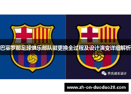 巴塞罗那足球俱乐部队徽更换全过程及设计演变详细解析 巴塞罗那足球俱乐部队徽更换全过程及设计演变详细解析
