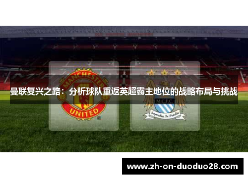 曼联复兴之路：分析球队重返英超霸主地位的战略布局与挑战