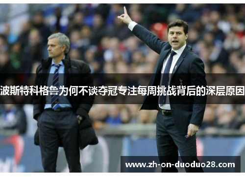 波斯特科格鲁为何不谈夺冠专注每周挑战背后的深层原因