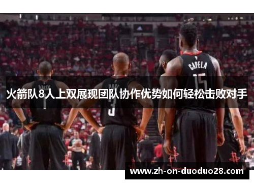 火箭队8人上双展现团队协作优势如何轻松击败对手 火箭队8人上双展现团队协作优势如何轻松击败对手