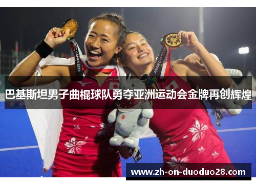 巴基斯坦男子曲棍球队勇夺亚洲运动会金牌再创辉煌 巴基斯坦男子曲棍球队勇夺亚洲运动会金牌再创辉煌