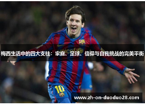 梅西生活中的四大支柱：家庭、足球、信仰与自我挑战的完美平衡