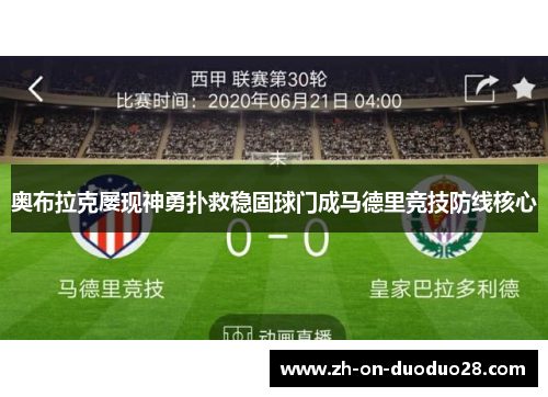 奥布拉克屡现神勇扑救稳固球门成马德里竞技防线核心 奥布拉克屡现神勇扑救稳固球门成马德里竞技防线核心