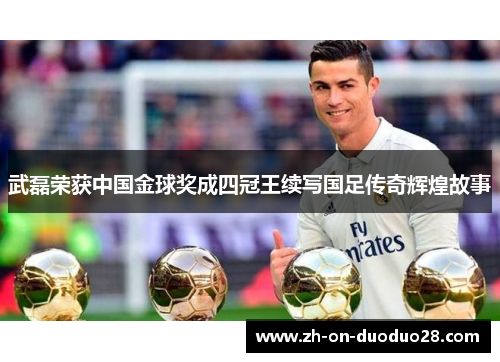 武磊荣获中国金球奖成四冠王续写国足传奇辉煌故事