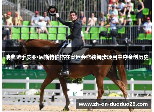 瑞典骑手皮亚·恩斯特伯格在奥运会盛装舞步项目中夺金创历史