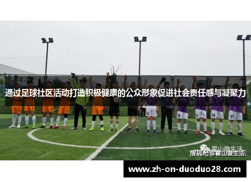 通过足球社区活动打造积极健康的公众形象促进社会责任感与凝聚力 通过足球社区活动打造积极健康的公众形象促进社会责任感与凝聚力