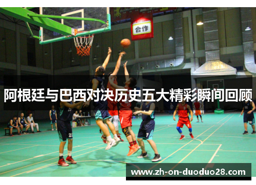 阿根廷与巴西对决历史五大精彩瞬间回顾