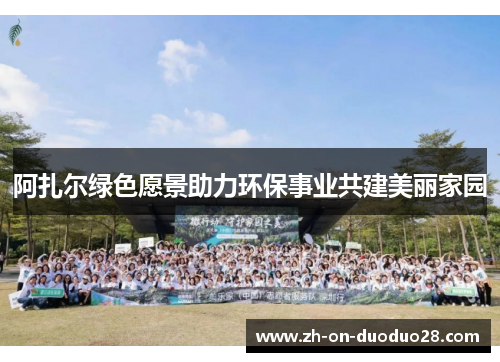 阿扎尔绿色愿景助力环保事业共建美丽家园