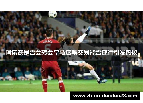 阿诺德是否会转会皇马这笔交易能否成行引发热议