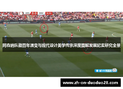 阿森纳队徽百年演变与现代设计美学传承深度图解发展纪实研究全景 阿森纳队徽百年演变与现代设计美学传承深度图解发展纪实研究全景
